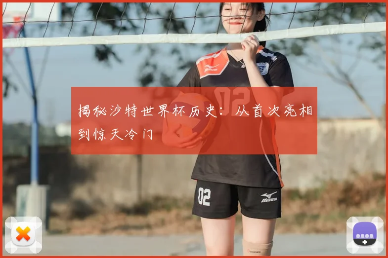 揭秘沙特世界杯历史：从首次亮相到惊天冷门